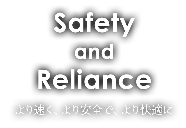 Safety and Reliance より速く、より安全で、より快適に